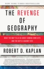 The Revenge of Geography : What the Map Tells Us About Coming Conflicts and the Battle Against Fate - Book