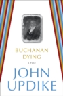 Buchanan Dying : A Play - Book