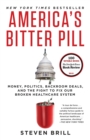 America's Bitter Pill : Money, Politics, Backroom Deals, and the Fight to Fix Our Broken Healthcare System - Book