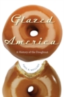 Glazed America : A History of the Doughnut - Book