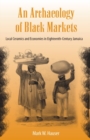 An Archaeology of Black Markets : Local Ceramics and Economies in Eighteenth-century Jamaica - Book