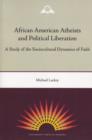 African American Atheists and Political Liberation : A Study of the Sociocultural Dynamics of Faith - Book