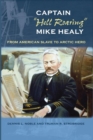 Captain "Hell Roaring" Mike Healy : From American Slave to Arctic Hero - Book