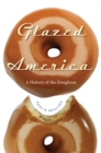 Glazed America : A History of the Doughnut - eBook