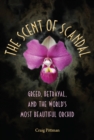 The Scent of Scandal : Greed, Betrayal, and the World's Most Beautiful Orchid - eBook