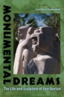 Monumental Dreams : The Life and Sculpture of Ann Norton - eBook