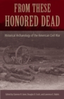 From These Honored Dead : Historical Archaeology of the American Civil War - eBook