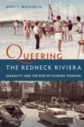 Queering the Redneck Riviera : Sexuality and the Rise of Florida Tourism - eBook