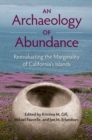 An Archaeology of Abundance : Re-evaluating the Marginality of California""s Islands - Book