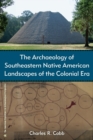 The Archaeology of Southeastern Native American Landscapes of the Colonial Era - eBook