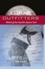 Lunar Outfitters : Making the Apollo Space Suit - eBook