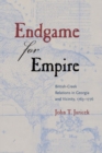 Endgame for Empire : British-Creek Relations in Georgia and Vicinity, 1763–1776 - Book