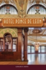 Hotel Ponce de Leon : The Rise, Fall, and Rebirth of Flagler's Gilded Age Palace - Book