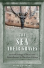 The Sea Their Graves : An Archaeology of Death and Remembrance in Maritime Culture - eBook