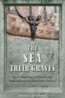 The Sea Their Graves : An Archaeology of Death and Remembrance in Maritime Culture - Book