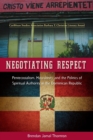 Negotiating Respect : Pentecostalism, Masculinity, and the Politics of Spiritual Authority in the Dominican Republic - Book