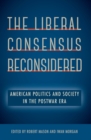 The Liberal Consensus Reconsidered : American Politics and Society in the Postwar Era - eBook