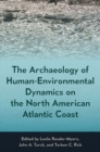 The Archaeology of Human-Environmental Dynamics on the North American Atlantic Coast - Book