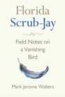 Florida Scrub-Jay : Field Notes on a Vanishing Bird - Book