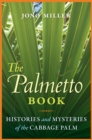 The Palmetto Book : Histories and Mysteries of the Cabbage Palm - Book