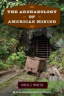 The Archaeology of American Mining - Book
