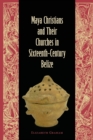 Maya Christians and Their Churches in Sixteenth-Century Belize - Book