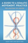 A Guide to a Somatic Movement Practice : The Anatomy of Center - Book
