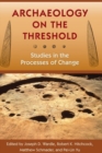 Archaeology on the Threshold : Studies in the Processes of Change - Book