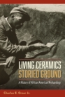 Living Ceramics, Storied Ground : A History of African American Archaeology - Book