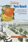 Selling Vero Beach : Settler Myths in the Land of the Ais and Seminole - Book