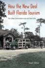 How the New Deal Built Florida Tourism : The Civilian Conservation Corps and State Parks - Book