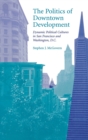 The Politics of Downtown Development : Dynamic Political Cultures in San Francisco and Washington, D.C. - Book