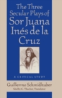 The Three Secular Plays of Sor Juana Ines de la Cruz : A Critical Study - Book