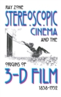 Stereoscopic Cinema and the Origins of 3-D Film, 1838-1952 - Book