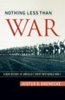 Nothing Less Than War : A New History of America's Entry into World War I - eBook