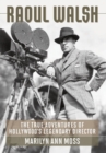 Raoul Walsh : The True Adventures of Hollywood's Legendary Director - Book
