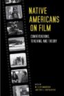 Native Americans on Film : Conversations, Teaching, and Theory - Book