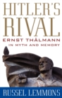 Hitler's Rival : Ernst Thalmann in Myth and Memory - Book