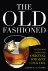 The Old Fashioned : An Essential Guide to the Original Whiskey Cocktail - Book