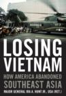 Losing Vietnam : How America Abandoned Southeast Asia - Book