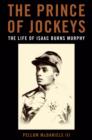 The Prince of Jockeys : The Life of Isaac Burns Murphy - eBook