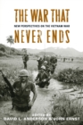 The War That Never Ends : New Perspectives on the Vietnam War - Book