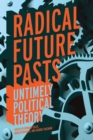 Radical Future Pasts : Untimely Political Theory - Book