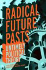 Radical Future Pasts : Untimely Political Theory - eBook