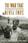 The War That Never Ends : New Perspectives on the Vietnam War - eBook