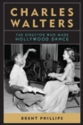 Charles Walters : The Director Who Made Hollywood Dance - eBook