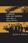 A House for All Peoples : Ethnic Politics in Chicago 1890-1936 - Book