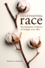 Cultivating Race : The Expansion of Slavery in Georgia, 1750-1860 - Book