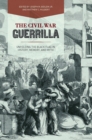 The Civil War Guerrilla : Unfolding the Black Flag in History, Memory, and Myth - eBook
