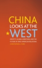 China Looks at the West : Identity, Global Ambitions, and the Future of Sino-American Relations - Book